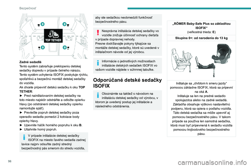 Peugeot 508 2020  Užívateľská príručka (in Slovak) 96
Bezpečnosť
 
Zadné sedadlá
Tento systém zabraňuje preklopeniu detskej 
sedačky dopredu v prípade čelného nárazu.
Tento systém uchytenia ISOFIX poskytuje rýchlu, 
spoľahlivú a bezpeč