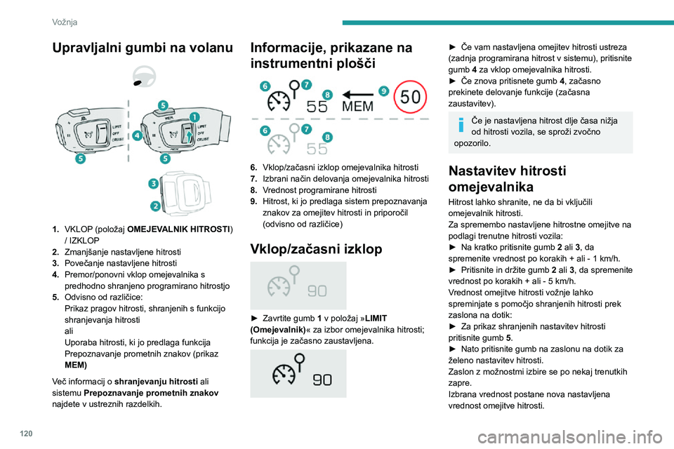 Peugeot 508 2020  Priročnik za lastnika (in Slovenian) 120
Vožnja
Za spremembo nastavljene potovalne hitrosti na podlagi hitrosti, ki jo predlaga Prepoznavanje 
prometnih znakov, kot je prikazano na 
instrumentni plošči:
► Enkrat pritisnite gumb 5; p