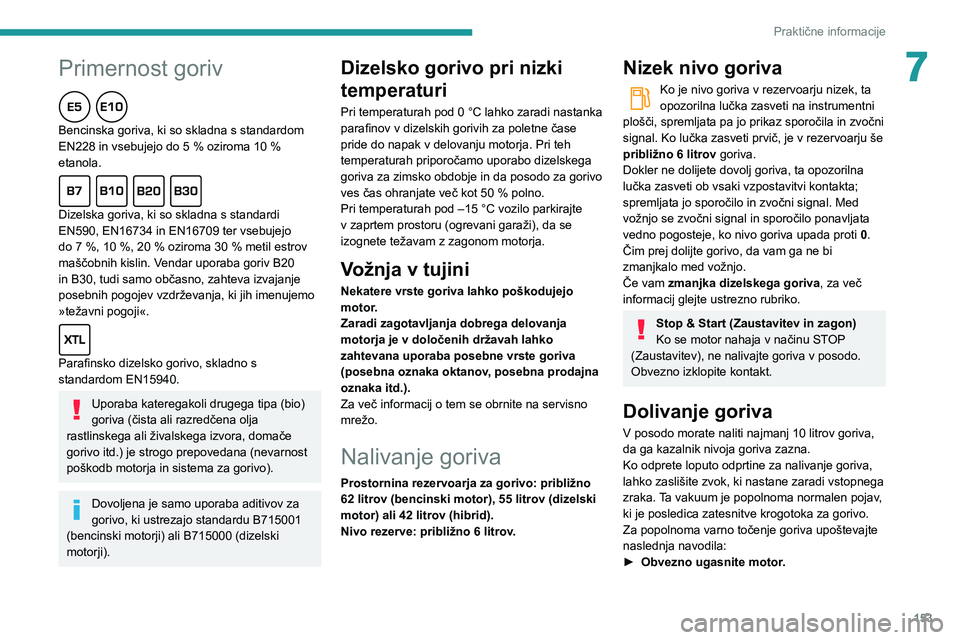 Peugeot 508 2020 Priročnik za lastnika (in Slovenian) 153
Praktične informacije
7Primernost goriv
Bencinska goriva, ki so skladna s standardom EN228 in vsebujejo do 5 % oziroma 10 % etanola.
Dizelska goriva, ki so skladna s standardi
EN590, EN16734 in Peugeot 508 2020 Priročnik za lastnika (in Slovenian) 153
Praktične informacije
7Primernost goriv
Bencinska goriva, ki so skladna s standardom EN228 in vsebujejo do 5 % oziroma 10 % etanola.
Dizelska goriva, ki so skladna s standardi
EN590, EN16734 in
