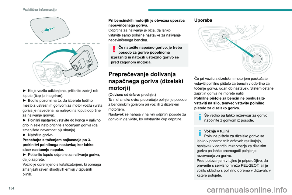 Peugeot 508 2020 Priročnik za lastnika (in Slovenian) 154
Praktične informacije
► Ko je vozilo odklenjeno, pritisnite zadnji rob lopute (čep je integriran).► Bodite pozorni na to, da izberete točilno mesto z ustreznim gorivom za motor vozila (vr Peugeot 508 2020 Priročnik za lastnika (in Slovenian) 154
Praktične informacije
► Ko je vozilo odklenjeno, pritisnite zadnji rob lopute (čep je integriran).► Bodite pozorni na to, da izberete točilno mesto z ustreznim gorivom za motor vozila (vr