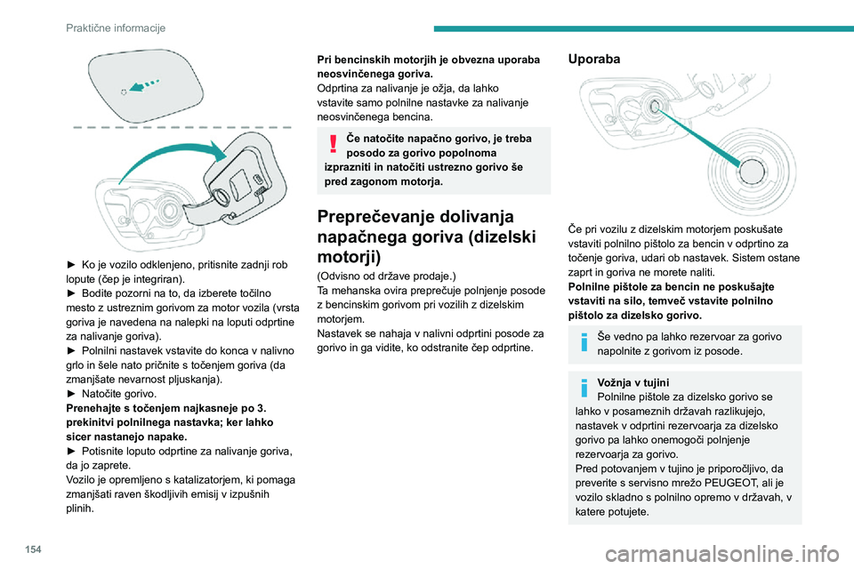 Peugeot 508 2020  Priročnik za lastnika (in Slovenian) 154
Praktične informacije
 
► Ko je vozilo odklenjeno, pritisnite zadnji rob lopute (čep je integriran).► Bodite pozorni na to, da izberete točilno mesto z ustreznim gorivom za motor vozila (vr