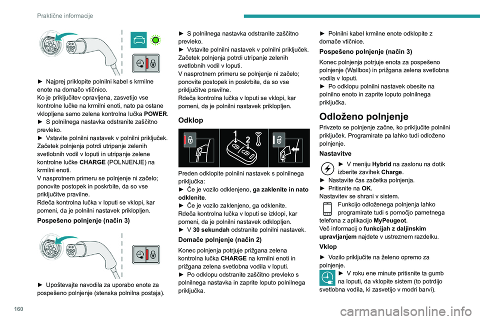 Peugeot 508 2020 Priročnik za lastnika (in Slovenian) 160
Praktične informacije
► Najprej priklopite polnilni kabel s krmilne enote na domačo vtičnico.
Ko je priključitev opravljena, zasvetijo vse
kontrolne lučke na krmilni enoti, nato pa ostan Peugeot 508 2020 Priročnik za lastnika (in Slovenian) 160
Praktične informacije
► Najprej priklopite polnilni kabel s krmilne enote na domačo vtičnico.
Ko je priključitev opravljena, zasvetijo vse
kontrolne lučke na krmilni enoti, nato pa ostan