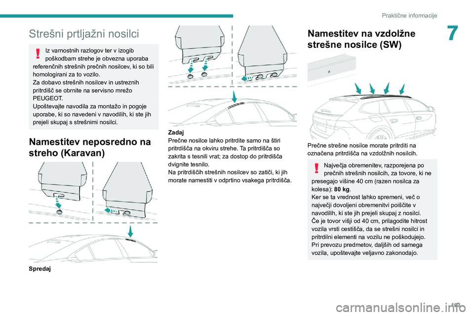 Peugeot 508 2020 Priročnik za lastnika (in Slovenian) 163
Praktične informacije
7Strešni prtljažni nosilci
Iz varnostnih razlogov ter v izogib
poškodbam strehe je obvezna uporaba
referenčnih strešnih prečnih nosilcev, ki so bili
homologirani za Peugeot 508 2020 Priročnik za lastnika (in Slovenian) 163
Praktične informacije
7Strešni prtljažni nosilci
Iz varnostnih razlogov ter v izogib
poškodbam strehe je obvezna uporaba
referenčnih strešnih prečnih nosilcev, ki so bili
homologirani za