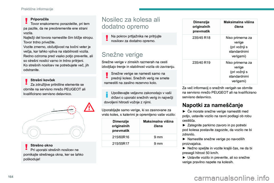 Peugeot 508 2020 Priročnik za lastnika (in Slovenian) 164
Praktične informacije
Priporočila
Tovor enakomerno porazdelite, pri tem
pa pazite, da ne preobremenite ene strani
vozila.
Najtežji del tovora namestite čim bližje stropu.
Tovor trdno prive Peugeot 508 2020 Priročnik za lastnika (in Slovenian) 164
Praktične informacije
Priporočila
Tovor enakomerno porazdelite, pri tem
pa pazite, da ne preobremenite ene strani
vozila.
Najtežji del tovora namestite čim bližje stropu.
Tovor trdno prive