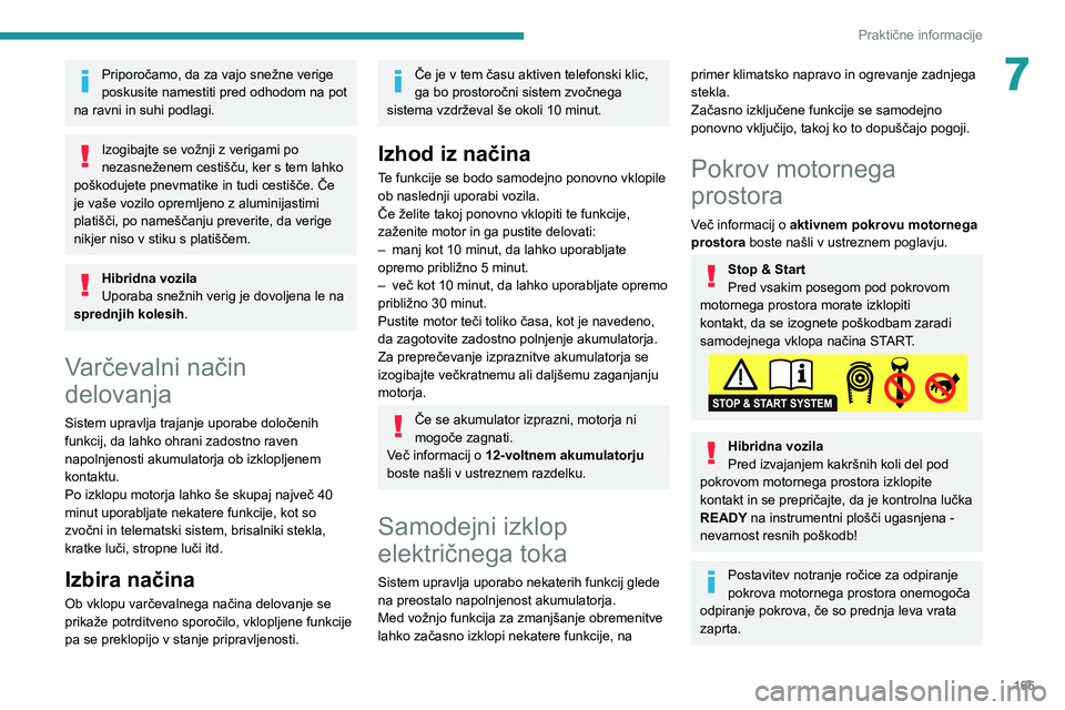 Peugeot 508 2020 Priročnik za lastnika (in Slovenian) 165
Praktične informacije
7Priporočamo, da za vajo snežne verige
poskusite namestiti pred odhodom na pot
na ravni in suhi podlagi.
Izogibajte se vožnji z verigami po
nezasneženem cestišču, k Peugeot 508 2020 Priročnik za lastnika (in Slovenian) 165
Praktične informacije
7Priporočamo, da za vajo snežne verige
poskusite namestiti pred odhodom na pot
na ravni in suhi podlagi.
Izogibajte se vožnji z verigami po
nezasneženem cestišču, k