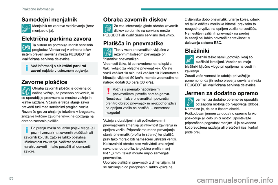 Peugeot 508 2020 Priročnik za lastnika (in Slovenian) 170
Praktične informacije
Samodejni menjalnik
Menjalnik ne zahteva vzdrževanja (brez
menjave olja).
Električna parkirna zavora
Ta sistem ne potrebuje rednih servisnih
pregledov. Vendar naj v pri Peugeot 508 2020 Priročnik za lastnika (in Slovenian) 170
Praktične informacije
Samodejni menjalnik
Menjalnik ne zahteva vzdrževanja (brez
menjave olja).
Električna parkirna zavora
Ta sistem ne potrebuje rednih servisnih
pregledov. Vendar naj v pri
