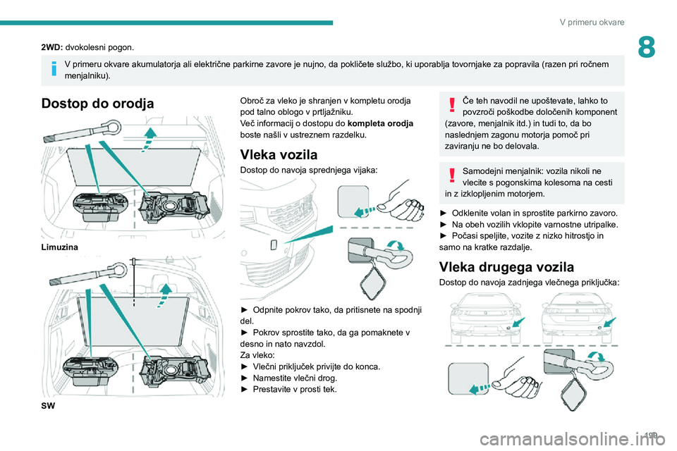 Peugeot 508 2020 Priročnik za lastnika (in Slovenian) 199
V primeru okvare
82WD: dvokolesni pogon.
V primeru okvare akumulatorja ali električne parkirne zavore je nujno, da pokličete službo, ki uporablja tovornjake za popravila (razen pri ročnem
men Peugeot 508 2020 Priročnik za lastnika (in Slovenian) 199
V primeru okvare
82WD: dvokolesni pogon.
V primeru okvare akumulatorja ali električne parkirne zavore je nujno, da pokličete službo, ki uporablja tovornjake za popravila (razen pri ročnem
men
