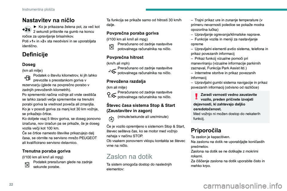 Peugeot 508 2020  Priročnik za lastnika (in Slovenian) 22
Instrumentna plošča
Nastavitev na ničlo
► Ko je prikazana želena pot, za več kot 2 sekundi pritisnite na gumb na koncu ročice za upravljanje brisalnikov.
Poti »1« in »2« sta neodvisni i