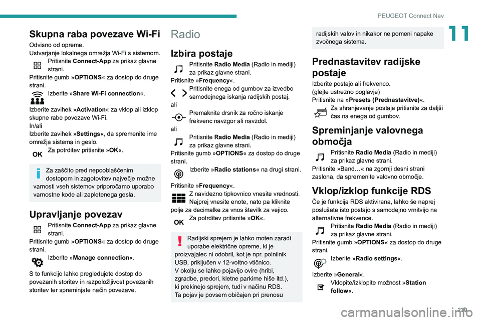 Peugeot 508 2020 Priročnik za lastnika (in Slovenian) 239
PEUGEOT Connect Nav
11Skupna raba povezave Wi-Fi
Odvisno od opreme.
Ustvarjanje lokalnega omrežja Wi-Fi s sistemom.
Pritisnite Connect-App za prikaz glavne
strani.
Pritisnite gumb » OPTIONS« z Peugeot 508 2020 Priročnik za lastnika (in Slovenian) 239
PEUGEOT Connect Nav
11Skupna raba povezave Wi-Fi
Odvisno od opreme.
Ustvarjanje lokalnega omrežja Wi-Fi s sistemom.
Pritisnite Connect-App za prikaz glavne
strani.
Pritisnite gumb » OPTIONS« z