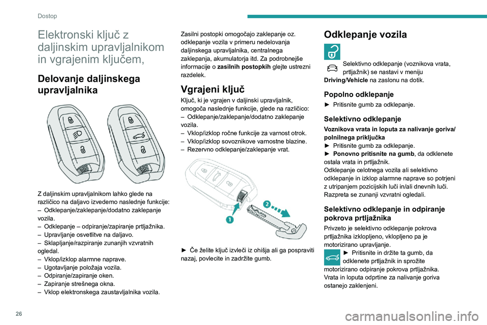 Peugeot 508 2020  Priročnik za lastnika (in Slovenian) 26
Dostop
Elektronski ključ z 
daljinskim upravljalnikom 
in vgrajenim ključem,
Delovanje daljinskega 
upravljalnika
 
 
Z daljinskim upravljalnikom lahko glede na 
različico na daljavo izvedemo na