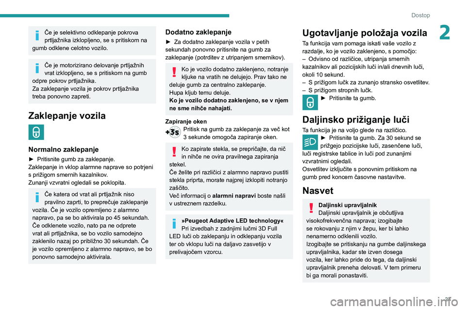 Peugeot 508 2020  Priročnik za lastnika (in Slovenian) 27
Dostop
2Če je selektivno odklepanje pokrova 
prtljažnika izklopljeno, se s pritiskom na 
gumb odklene celotno vozilo.
Če je motorizirano delovanje prtljažnih 
vrat izklopljeno, se s pritiskom n