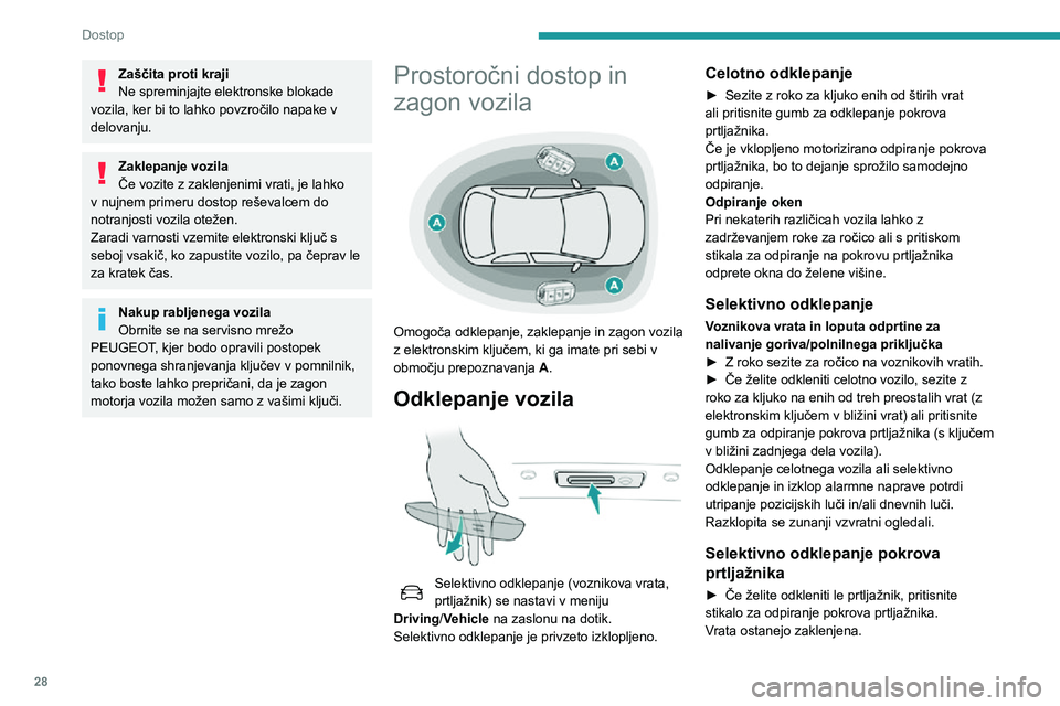 Peugeot 508 2020  Priročnik za lastnika (in Slovenian) 28
Dostop
Zaščita proti kraji
Ne spreminjajte elektronske blokade 
vozila, ker bi to lahko povzročilo napake v 
delovanju.
Zaklepanje vozila
Če vozite z zaklenjenimi vrati, je lahko 
v nujnem prim