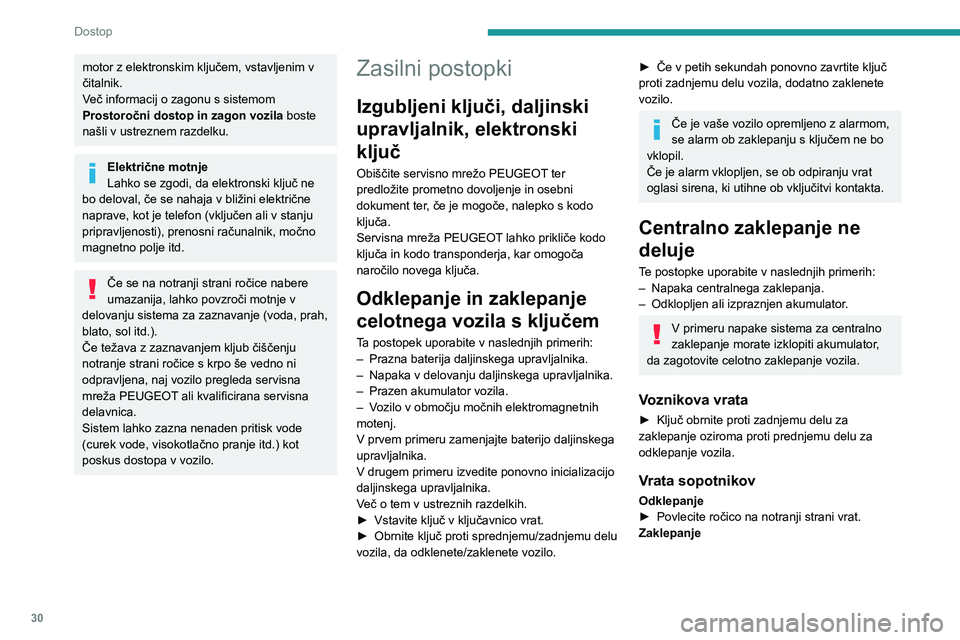Peugeot 508 2020  Priročnik za lastnika (in Slovenian) 30
Dostop
motor z elektronskim ključem, vstavljenim v 
čitalnik.
Več informacij o zagonu s sistemom 
Prostoročni dostop in zagon vozila boste 
našli v ustreznem razdelku.
Električne motnje
Lahko