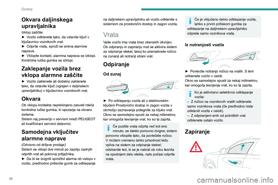 Peugeot 508 2020  Priročnik za lastnika (in Slovenian) 34
Dostop
Okvara daljinskega 
upravljalnika
Izklop zaščite:► Vozilo odklenete tako, da vstavite ključ v ključavnico voznikovih vrat.► Odprite vrata, sproži se sirena alarmne naprave.► Vklop