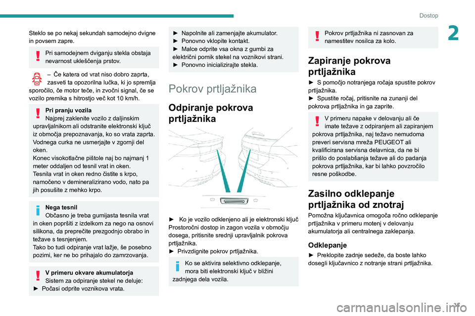 Peugeot 508 2020  Priročnik za lastnika (in Slovenian) 35
Dostop
2Steklo se po nekaj sekundah samodejno dvigne 
in povsem zapre.
Pri samodejnem dviganju stekla obstaja 
nevarnost ukleščenja prstov.
– Če katera od vrat niso dobro zaprta, zasveti ta op