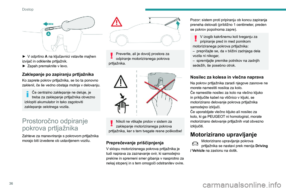 Peugeot 508 2020  Priročnik za lastnika (in Slovenian) 36
Dostop
 
► V odprtino A na ključavnici vstavite majhen 
izvijač in odklenite prtljažnik.
► Zapah premaknite v levo.
Zaklepanje po zapiranju prtljažnika
Ko zaprete pokrov prtljažnika, se bo