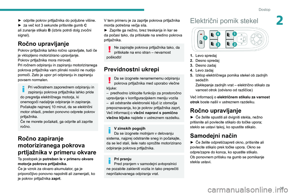 Peugeot 508 2020  Priročnik za lastnika (in Slovenian) 39
Dostop
2► odprite pokrov prtljažnika do poljubne višine.► za več kot 3 sekunde pritisnite gumb C 
ali zunanje stikalo  B (izbris potrdi dolg zvočni 
signal).
Ročno upravljanje
Pokrov prtlj