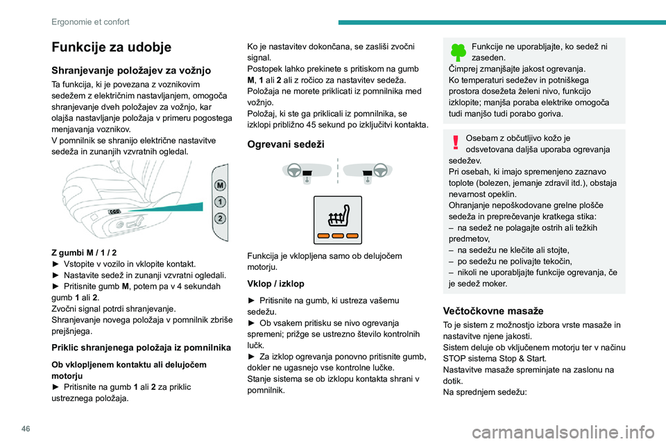 Peugeot 508 2020  Priročnik za lastnika (in Slovenian) 46
Ergonomie et confort
Funkcije za udobje
Shranjevanje položajev za vožnjo
Ta funkcija, ki je povezana z voznikovim 
sedežem z električnim nastavljanjem, omogoča 
shranjevanje dveh položajev za