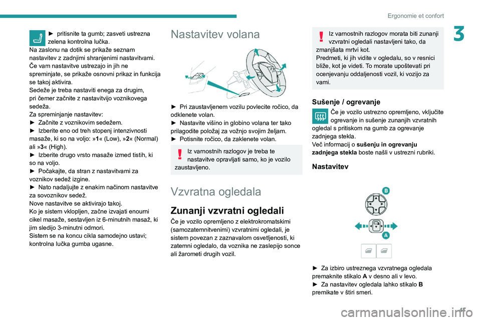 Peugeot 508 2020  Priročnik za lastnika (in Slovenian) 47
Ergonomie et confort
3► pritisnite ta gumb; zasveti ustrezna zelena kontrolna lučka.
Na zaslonu na dotik se prikaže seznam 
nastavitev z zadnjimi shranjenimi nastavitvami.
Če vam nastavitve us