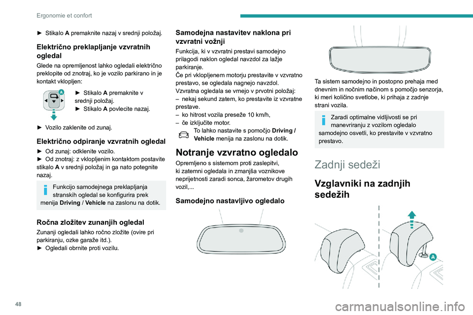 Peugeot 508 2020  Priročnik za lastnika (in Slovenian) 48
Ergonomie et confort
► Stikalo A premaknite nazaj v srednji položaj.
Električno preklapljanje vzvratnih 
ogledal
Glede na opremljenost lahko ogledali električno 
preklopite od znotraj, ko je v