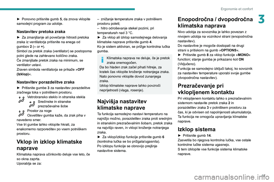 Peugeot 508 2020  Priročnik za lastnika (in Slovenian) 53
Ergonomie et confort
3► Ponovno pritisnite gumb 5, da znova vklopite 
samodejni program za udobje.
Nastavitev pretoka zraka
► Za zmanjšanje ali povečanje hitrosti pretoka zraka iz ventilatorj