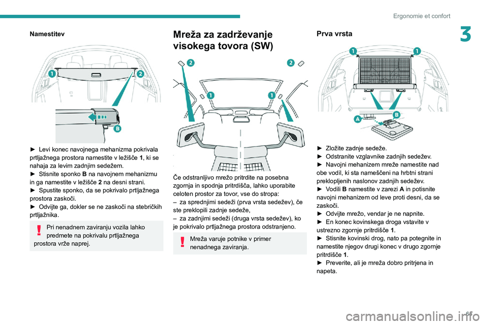 Peugeot 508 2020 Priročnik za lastnika (in Slovenian) 65
Ergonomie et confort
3Namestitev
► Levi konec navojnega mehanizma pokrivala prtljažnega prostora namestite v ležišče 1, ki se
nahaja za levim zadnjim sedežem.
► Stisnite sponko B na na Peugeot 508 2020 Priročnik za lastnika (in Slovenian) 65
Ergonomie et confort
3Namestitev
► Levi konec navojnega mehanizma pokrivala prtljažnega prostora namestite v ležišče 1, ki se
nahaja za levim zadnjim sedežem.
► Stisnite sponko B na na
