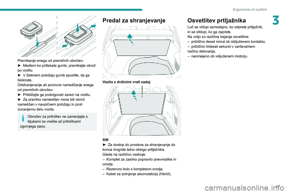 Peugeot 508 2020 Priročnik za lastnika (in Slovenian) 67
Ergonomie et confort
3
Premikanje enega od premičnih obročev:► Medtem ko pritiskate gumb, premikajte obroč
po vodilu.► V želenem položaju gumb spustite, da ga blokirate.
Odstranjevanje Peugeot 508 2020 Priročnik za lastnika (in Slovenian) 67
Ergonomie et confort
3
Premikanje enega od premičnih obročev:► Medtem ko pritiskate gumb, premikajte obroč
po vodilu.► V želenem položaju gumb spustite, da ga blokirate.
Odstranjevanje