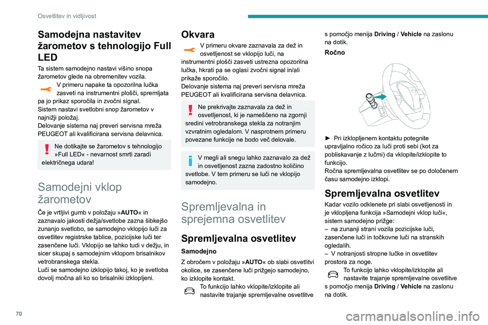 Peugeot 508 2020  Priročnik za lastnika (in Slovenian) 70
Osvetlitev in vidljivost
Samodejna nastavitev 
žarometov s tehnologijo Full 
LED
Ta sistem samodejno nastavi višino snopa žarometov glede na obremenitev vozila.
V primeru napake ta opozorilna lu