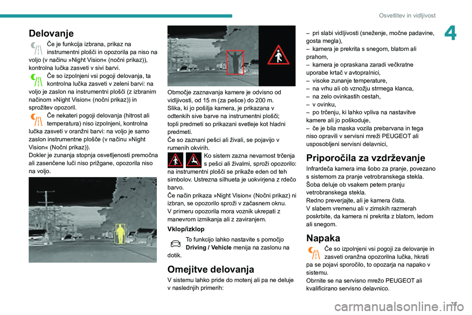 Peugeot 508 2020 Priročnik za lastnika (in Slovenian) 73
Osvetlitev in vidljivost
4Delovanje
Če je funkcija izbrana, prikaz na instrumentni plošči in opozorila pa niso na
voljo (v načinu »Night Vision« (nočni prikaz)),
kontrolna lučka zasveti v Peugeot 508 2020 Priročnik za lastnika (in Slovenian) 73
Osvetlitev in vidljivost
4Delovanje
Če je funkcija izbrana, prikaz na instrumentni plošči in opozorila pa niso na
voljo (v načinu »Night Vision« (nočni prikaz)),
kontrolna lučka zasveti v