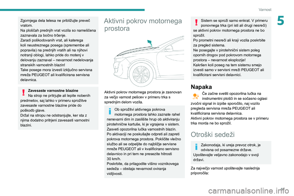 Peugeot 508 2020 Priročnik za lastnika (in Slovenian) 87
Varnost
5Zgornjega dela telesa ne približujte preveč
vratom.
Na ploščah prednjih vrat vozila so nameščena
zaznavala za bočno trčenje.
Zaradi poškodovanih vrat, ali katerega
koli neustre Peugeot 508 2020 Priročnik za lastnika (in Slovenian) 87
Varnost
5Zgornjega dela telesa ne približujte preveč
vratom.
Na ploščah prednjih vrat vozila so nameščena
zaznavala za bočno trčenje.
Zaradi poškodovanih vrat, ali katerega
koli neustre