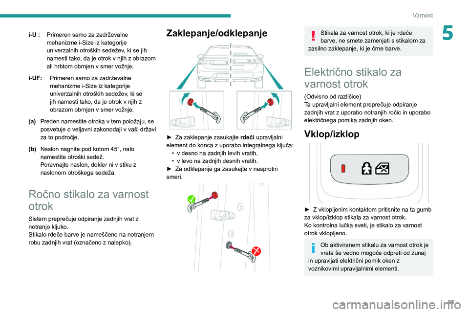 Peugeot 508 2020 Priročnik za lastnika (in Slovenian) 97
Varnost
5i-U :Primeren samo za zadrževalne
mehanizme i-Size iz kategorije
univerzalnih otroških sedežev, ki se jih
namesti tako, da je otrok v njih z obrazom
ali hrbtom obrnjen v smer vožnj Peugeot 508 2020 Priročnik za lastnika (in Slovenian) 97
Varnost
5i-U :Primeren samo za zadrževalne
mehanizme i-Size iz kategorije
univerzalnih otroških sedežev, ki se jih
namesti tako, da je otrok v njih z obrazom
ali hrbtom obrnjen v smer vožnj