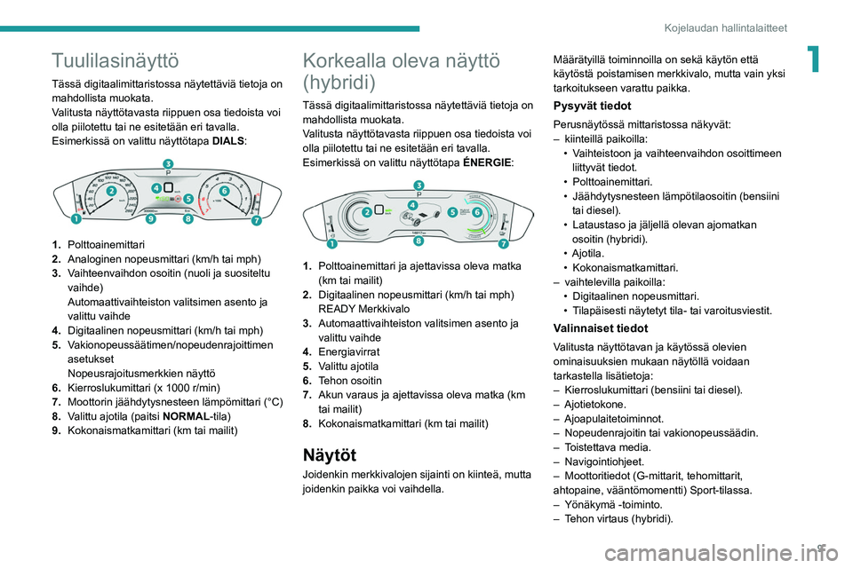 Peugeot 508 2020 Omistajan käsikirja (in Finnish) 9
Kojelaudan hallintalaitteet
1Tuulilasinäyttö
Tässä digitaalimittaristossa näytettäviä tietoja on
mahdollista muokata.
Valitusta näyttötavasta riippuen osa tiedoista voi
olla piilotettu ta Peugeot 508 2020 Omistajan käsikirja (in Finnish) 9
Kojelaudan hallintalaitteet
1Tuulilasinäyttö
Tässä digitaalimittaristossa näytettäviä tietoja on
mahdollista muokata.
Valitusta näyttötavasta riippuen osa tiedoista voi
olla piilotettu ta