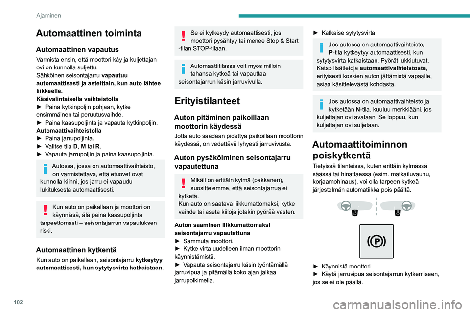 Peugeot 508 2020 Omistajan käsikirja (in Finnish) 102
Ajaminen
► Ota jalka kokonaan pois jarrupolkimelta.
► Pidä jarruvipu painettuna vapautussuuntaan
10–15 sekuntia ajan.
► Päästä irti jarruvivusta.
► P Peugeot 508 2020 Omistajan käsikirja (in Finnish) 102
Ajaminen
► Ota jalka kokonaan pois jarrupolkimelta.
► Pidä jarruvipu painettuna vapautussuuntaan
10–15 sekuntia ajan.
► Päästä irti jarruvivusta.
► P