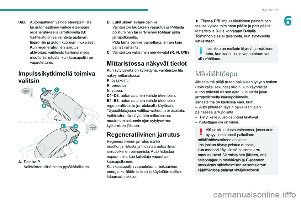 Peugeot 508 2020 Omistajan käsikirja (in Finnish) 107
Ajaminen
6D/B.Automaattinen vaihde eteenpäin ( D)
tai automaattinen vaihde eteenpäin
regeneratiivisella jarrutuksella ( B)
Vaihteisto ohjaa vaihteita ajotavan,
tieprofiilin
ja auton Peugeot 508 2020 Omistajan käsikirja (in Finnish) 107
Ajaminen
6D/B.Automaattinen vaihde eteenpäin ( D)
tai automaattinen vaihde eteenpäin
regeneratiivisella jarrutuksella ( B)
Vaihteisto ohjaa vaihteita ajotavan,
tieprofiilin
ja auton