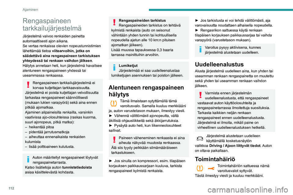 Peugeot 508 2020 Omistajan käsikirja (in Finnish) 11 2
Ajaminen
Tässä tapauksessa rengasta ei enää tarkkailla
alentuneen renkaanpaineen varalta.
Tarkistuta järjestelmä PEUGEOT-jälleenmyyjällä
tai valtuutetussa korjaamossa.
Ajo- ja ohjausav Peugeot 508 2020 Omistajan käsikirja (in Finnish) 11 2
Ajaminen
Tässä tapauksessa rengasta ei enää tarkkailla
alentuneen renkaanpaineen varalta.
Tarkistuta järjestelmä PEUGEOT-jälleenmyyjällä
tai valtuutetussa korjaamossa.
Ajo- ja ohjausav