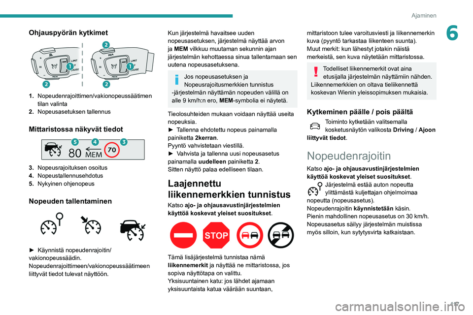 Peugeot 508 2020 Omistajan käsikirja (in Finnish) 11 7
Ajaminen
6Ohjauspyörän kytkimet
1.Nopeudenrajoittimen/vakionopeussäätimen
tilan valinta
2. Nopeusasetuksen tallennus
Mittaristossa näkyvät tiedot
3.Nopeusrajoituksen osoitus
4. Nopeusta Peugeot 508 2020 Omistajan käsikirja (in Finnish) 11 7
Ajaminen
6Ohjauspyörän kytkimet
1.Nopeudenrajoittimen/vakionopeussäätimen
tilan valinta
2. Nopeusasetuksen tallennus
Mittaristossa näkyvät tiedot
3.Nopeusrajoituksen osoitus
4. Nopeusta