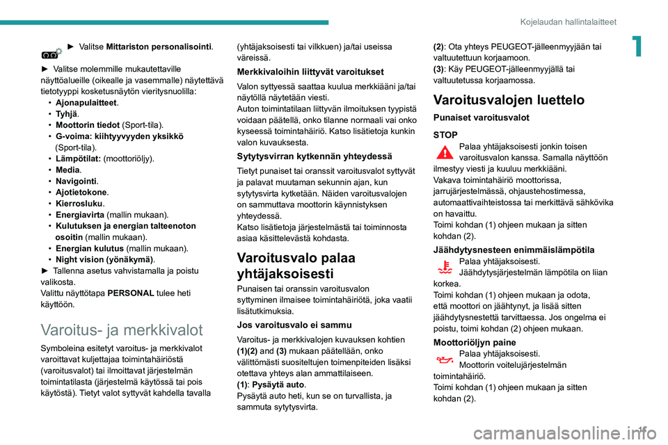 Peugeot 508 2020 Omistajan käsikirja (in Finnish) 11
Kojelaudan hallintalaitteet
1► Valitse Mittariston personalisointi.
► Valitse molemmille mukautettaville
näyttöalueille
(oikealle ja vasemmalle) näytettävä
tietoty Peugeot 508 2020 Omistajan käsikirja (in Finnish) 11
Kojelaudan hallintalaitteet
1► Valitse Mittariston personalisointi.
► Valitse molemmille mukautettaville
näyttöalueille
(oikealle ja vasemmalle) näytettävä
tietoty