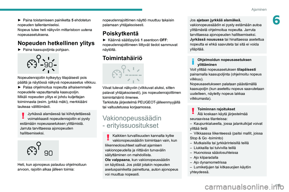 Peugeot 508 2020 Omistajan käsikirja (in Finnish) 11 9
Ajaminen
6► Paina toistamiseen painiketta 5 ehdotetun
nopeuden tallentamiseksi.
Nopeus tulee heti näkyviin mittaristoon uutena
nopeusasetuksena.
Nopeuden hetkellinen ylitys
► P Peugeot 508 2020 Omistajan käsikirja (in Finnish) 11 9
Ajaminen
6► Paina toistamiseen painiketta 5 ehdotetun
nopeuden tallentamiseksi.
Nopeus tulee heti näkyviin mittaristoon uutena
nopeusasetuksena.
Nopeuden hetkellinen ylitys
► P