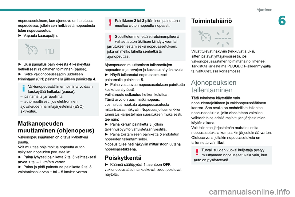 Peugeot 508 2020 Omistajan käsikirja (in Finnish) 121
Ajaminen
6nopeusasetuksen, kun ajoneuvo on halutussa
nopeudessa, jolloin sen hetkisestä nopeudesta
tulee nopeusasetus.
► Vapauta kaasupoljin.
► Uusi painallus painikkeesta Peugeot 508 2020 Omistajan käsikirja (in Finnish) 121
Ajaminen
6nopeusasetuksen, kun ajoneuvo on halutussa
nopeudessa, jolloin sen hetkisestä nopeudesta
tulee nopeusasetus.
► Vapauta kaasupoljin.
► Uusi painallus painikkeesta