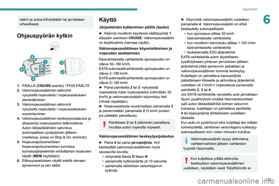 Peugeot 508 2020 Omistajan käsikirja (in Finnish) 123
Ajaminen
6väärin ja autoa kiihdytetään tai jarrutetaan
virheellisesti.
Ohjauspyörän kytkin
1.PÄÄLLÄ (CRUISE-asento) / POIS PÄÄLTÄ
2. Vakionopeussäätimen aktivointi
nykyisellä nope Peugeot 508 2020 Omistajan käsikirja (in Finnish) 123
Ajaminen
6väärin ja autoa kiihdytetään tai jarrutetaan
virheellisesti.
Ohjauspyörän kytkin
1.PÄÄLLÄ (CRUISE-asento) / POIS PÄÄLTÄ
2. Vakionopeussäätimen aktivointi
nykyisellä nope