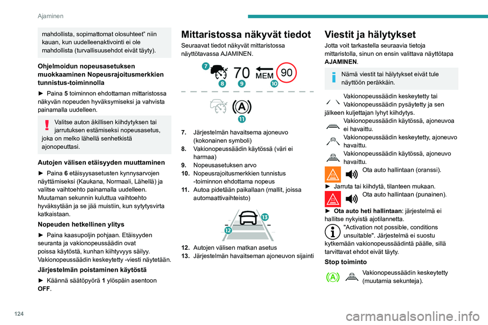Peugeot 508 2020 Omistajan käsikirja (in Finnish) 124
Ajaminen
Järjestelmä on jarruttanut auton pysähdyksiin
saakka ja pitää sen paikoillaan, joten
vakionopeussäätimen toiminta on keskeytetty.
Kuljettajan on kiihdytettävä liikkeelle ja
ak Peugeot 508 2020 Omistajan käsikirja (in Finnish) 124
Ajaminen
Järjestelmä on jarruttanut auton pysähdyksiin
saakka ja pitää sen paikoillaan, joten
vakionopeussäätimen toiminta on keskeytetty.
Kuljettajan on kiihdytettävä liikkeelle ja
ak