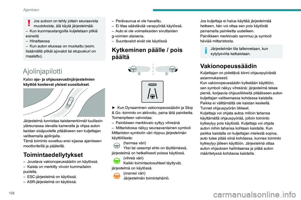Peugeot 508 2020 Omistajan käsikirja (in Finnish) 126
Ajaminen
Järjestelmän hetkellinen
keskeyttäminen/
pysäyttäminen
Kuljettajan on toimittava välittömästi, jos
hän uskoo, että liikenneolosuhteet tai tien
pinta vaativat sitä. Tällöin Peugeot 508 2020 Omistajan käsikirja (in Finnish) 126
Ajaminen
Järjestelmän hetkellinen
keskeyttäminen/
pysäyttäminen
Kuljettajan on toimittava välittömästi, jos
hän uskoo, että liikenneolosuhteet tai tien
pinta vaativat sitä. Tällöin