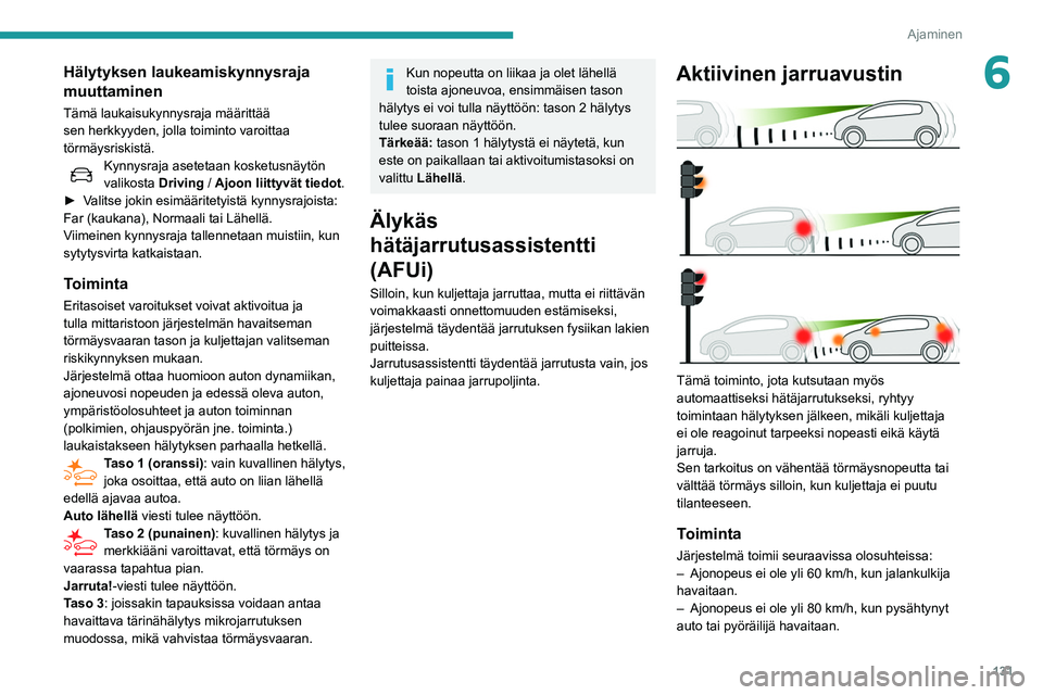 Peugeot 508 2020 Omistajan käsikirja (in Finnish) 131
Ajaminen
6Hälytyksen laukeamiskynnysraja
muuttaminen
Tämä laukaisukynnysraja määrittää
sen herkkyyden, jolla toiminto varoittaa
törmäysriskistä.
Kynnysraja asetetaan kosketusnäytön Peugeot 508 2020 Omistajan käsikirja (in Finnish) 131
Ajaminen
6Hälytyksen laukeamiskynnysraja
muuttaminen
Tämä laukaisukynnysraja määrittää
sen herkkyyden, jolla toiminto varoittaa
törmäysriskistä.
Kynnysraja asetetaan kosketusnäytön