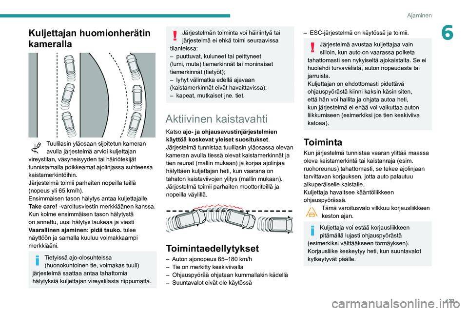 Peugeot 508 2020 Omistajan käsikirja (in Finnish) 133
Ajaminen
6Kuljettajan huomionherätin
kameralla
Tuulilasin yläosaan sijoitetun kameran avulla järjestelmä arvioi kuljettajan
vireystilan, väsyneisyyden tai häiriötekijät
tunnistamall Peugeot 508 2020 Omistajan käsikirja (in Finnish) 133
Ajaminen
6Kuljettajan huomionherätin
kameralla
Tuulilasin yläosaan sijoitetun kameran avulla järjestelmä arvioi kuljettajan
vireystilan, väsyneisyyden tai häiriötekijät
tunnistamall