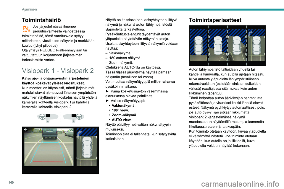 Peugeot 508 2020  Omistajan käsikirja (in Finnish) 140
Ajaminen
Visiopark 1
Näkymä taakse 
 
Rekisterikilven lamppujen lähellä olevan 
kameran kytkemiseksi päälle kytke 
peruutusvaihde ja äläkä ylitä 10 km/h nopeutta.
Järjestelmä kytkeytyy