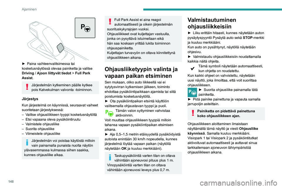 Peugeot 508 2020  Omistajan käsikirja (in Finnish) 148
Ajaminen
Ohjausliikkeen 
suorittaminen
Heti kun kuljettaja vapauttaa jarrupolkimen, 
järjestelmä ottaa automaattisesti ajosuunnan 
valinnan hallinnan: eteen tai taakse, kiihdytys, 
jarrutus ja o