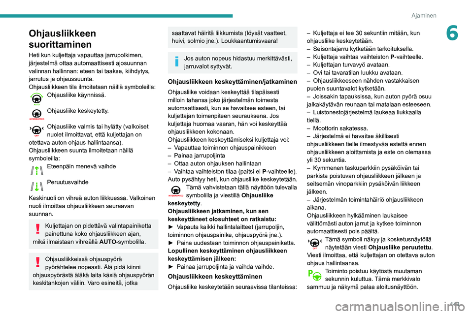 Peugeot 508 2020 Omistajan käsikirja (in Finnish) 149
Ajaminen
6Ohjausliikkeen
suorittaminen
Heti kun kuljettaja vapauttaa jarrupolkimen,
järjestelmä ottaa automaattisesti ajosuunnan
valinnan hallinnan: eteen tai taakse, kiihdytys,
jarrutus ja Peugeot 508 2020 Omistajan käsikirja (in Finnish) 149
Ajaminen
6Ohjausliikkeen
suorittaminen
Heti kun kuljettaja vapauttaa jarrupolkimen,
järjestelmä ottaa automaattisesti ajosuunnan
valinnan hallinnan: eteen tai taakse, kiihdytys,
jarrutus ja