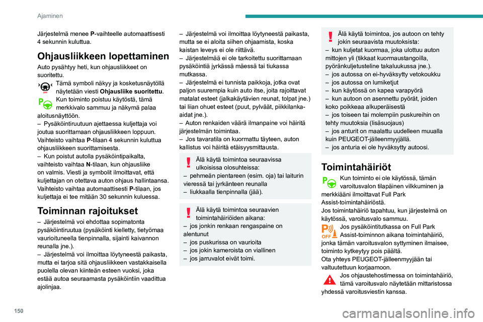 Peugeot 508 2020 Omistajan käsikirja (in Finnish) 150
Ajaminen
Järjestelmä menee P-vaihteelle automaattisesti
4 sekunnin kuluttua.
Ohjausliikkeen lopettaminen
Auto pysähtyy heti, kun ohjausliikkeet on
suoritettu.
Tämä symboli näkyy ja kosketu Peugeot 508 2020 Omistajan käsikirja (in Finnish) 150
Ajaminen
Järjestelmä menee P-vaihteelle automaattisesti
4 sekunnin kuluttua.
Ohjausliikkeen lopettaminen
Auto pysähtyy heti, kun ohjausliikkeet on
suoritettu.
Tämä symboli näkyy ja kosketu