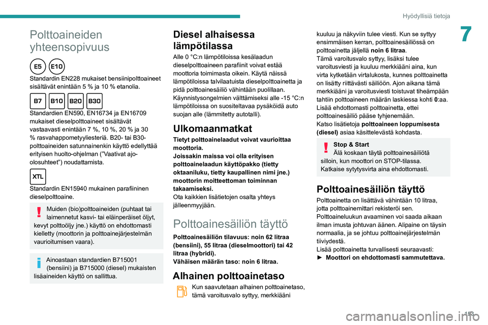 Peugeot 508 2020 Omistajan käsikirja (in Finnish) 153
Hyödyllisiä tietoja
7Polttoaineiden
yhteensopivuus
Standardin EN228 mukaiset bensiinipolttoaineet
sisältävät enintään 5 % ja 10 % etanolia.
Standardien EN590, EN16734 ja EN16709 Peugeot 508 2020 Omistajan käsikirja (in Finnish) 153
Hyödyllisiä tietoja
7Polttoaineiden
yhteensopivuus
Standardin EN228 mukaiset bensiinipolttoaineet
sisältävät enintään 5 % ja 10 % etanolia.
Standardien EN590, EN16734 ja EN16709