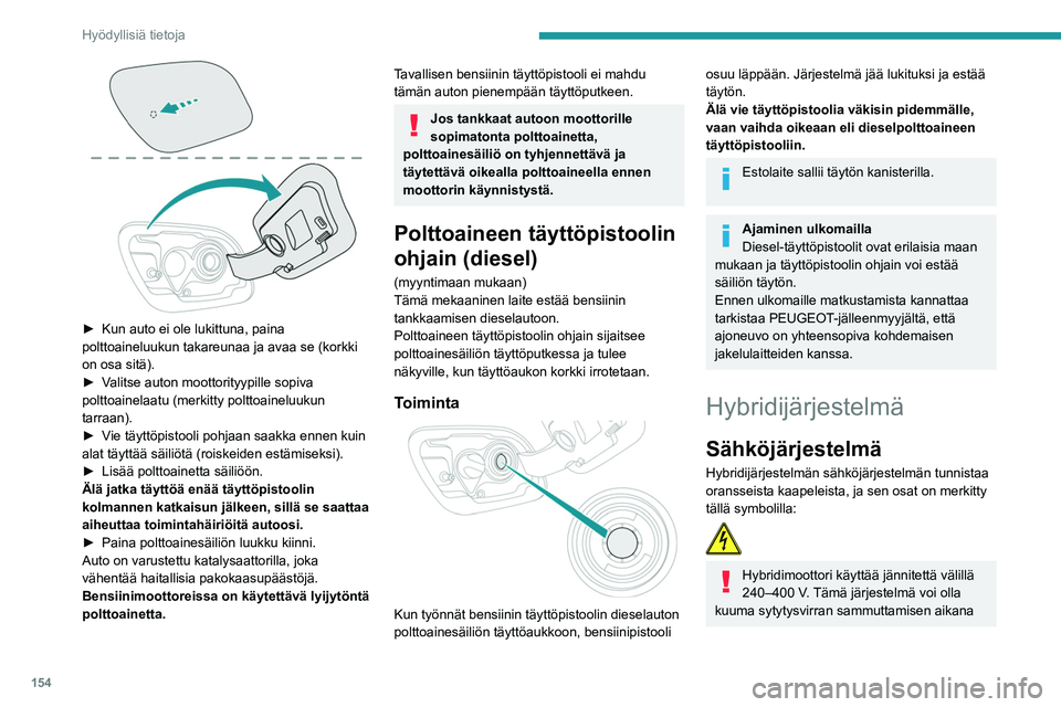Peugeot 508 2020 Omistajan käsikirja (in Finnish) 154
Hyödyllisiä tietoja
► Kun auto ei ole lukittuna, paina polttoaineluukun takareunaa ja avaa se (korkki
on osa sitä).
► Valitse auton moottorityypille sopiva Peugeot 508 2020 Omistajan käsikirja (in Finnish) 154
Hyödyllisiä tietoja
► Kun auto ei ole lukittuna, paina polttoaineluukun takareunaa ja avaa se (korkki
on osa sitä).
► Valitse auton moottorityypille sopiva